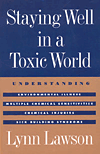 Staying Well in a Toxic World: Understanding Environmental Illness, Multiple Chemical Sensitivities, Chemical Injuries, and Sick Building Syndrome